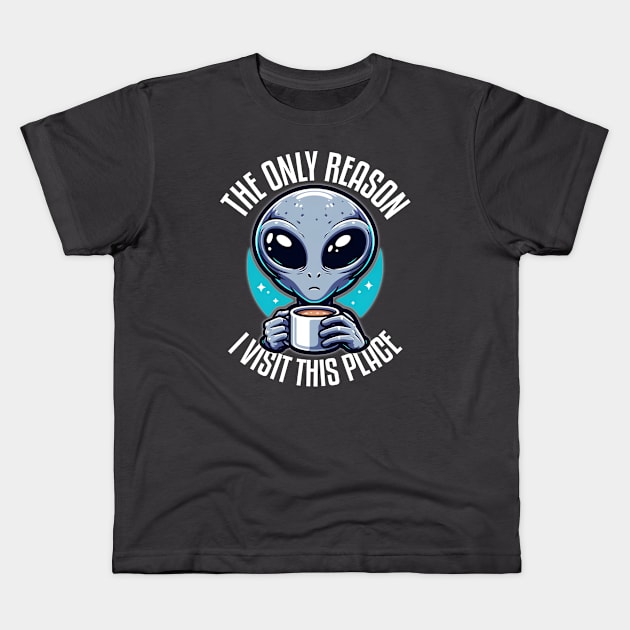 Coffee-Obsessed Alien ☕️ "The Only Reason..." Kids T-Shirt by Critter Chaos